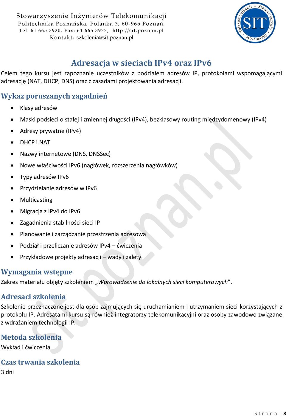 (nagłówek, rozszerzenia nagłówków) Typy adresów IPv6 Przydzielanie adresów w IPv6 Multicasting Migracja z IPv4 do IPv6 Zagadnienia stabilności sieci IP Planowanie i zarządzanie przestrzenią adresową