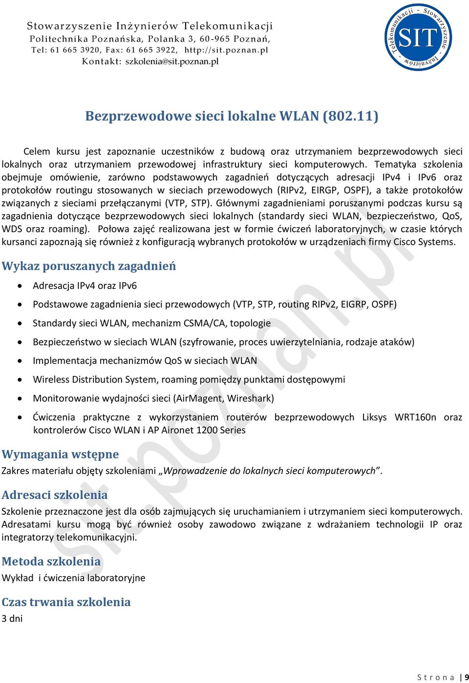 Tematyka szkolenia obejmuje omówienie, zarówno podstawowych zagadnieo dotyczących adresacji IPv4 i IPv6 oraz protokołów routingu stosowanych w sieciach przewodowych (RIPv2, EIRGP, OSPF), a także