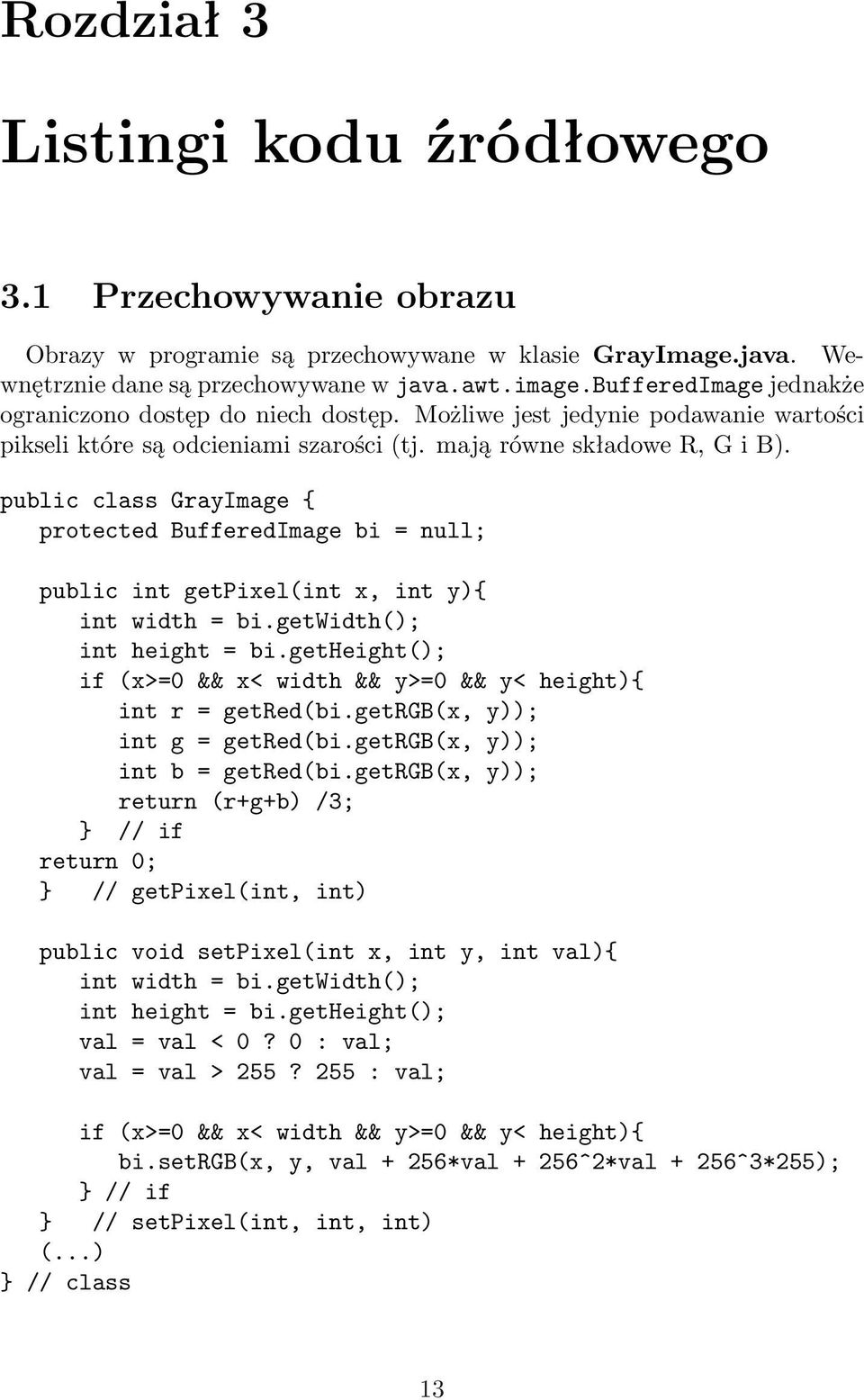 public class GrayImage { protected BufferedImage bi = null; public int getpixel(int x, int y){ int width = bi.getwidth(); int height = bi.