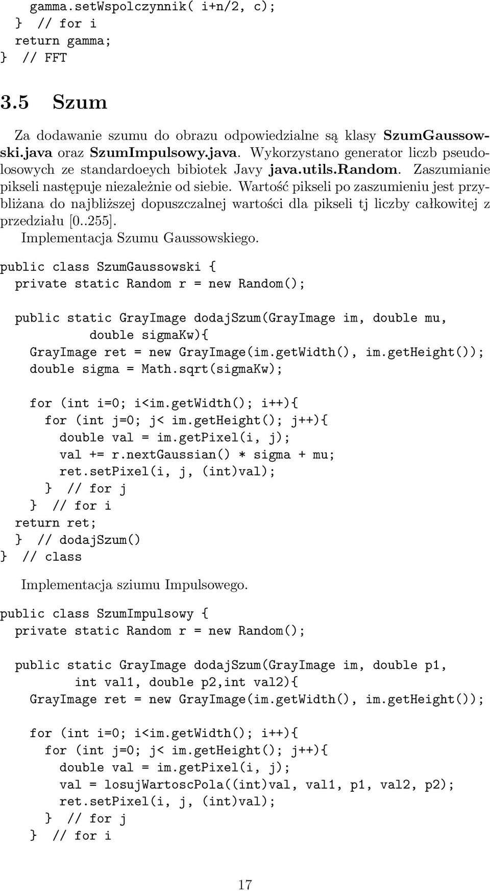 Wartość pikseli po zaszumieniu jest przybliżana do najbliższej dopuszczalnej wartości dla pikseli tj liczby całkowitej z przedziału [0..255]. Implementacja Szumu Gaussowskiego.