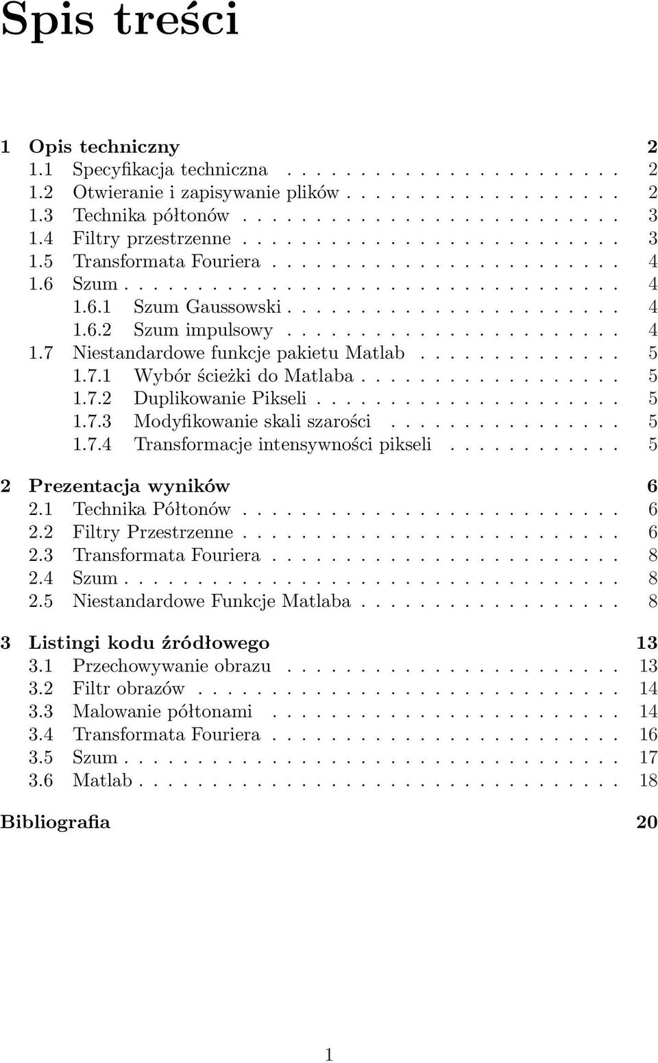 ...................... 4 1.7 Niestandardowe funkcje pakietu Matlab.............. 5 1.7.1 Wybór ścieżki do Matlaba.................. 5 1.7.2 Duplikowanie Pikseli..................... 5 1.7.3 Modyfikowanie skali szarości.