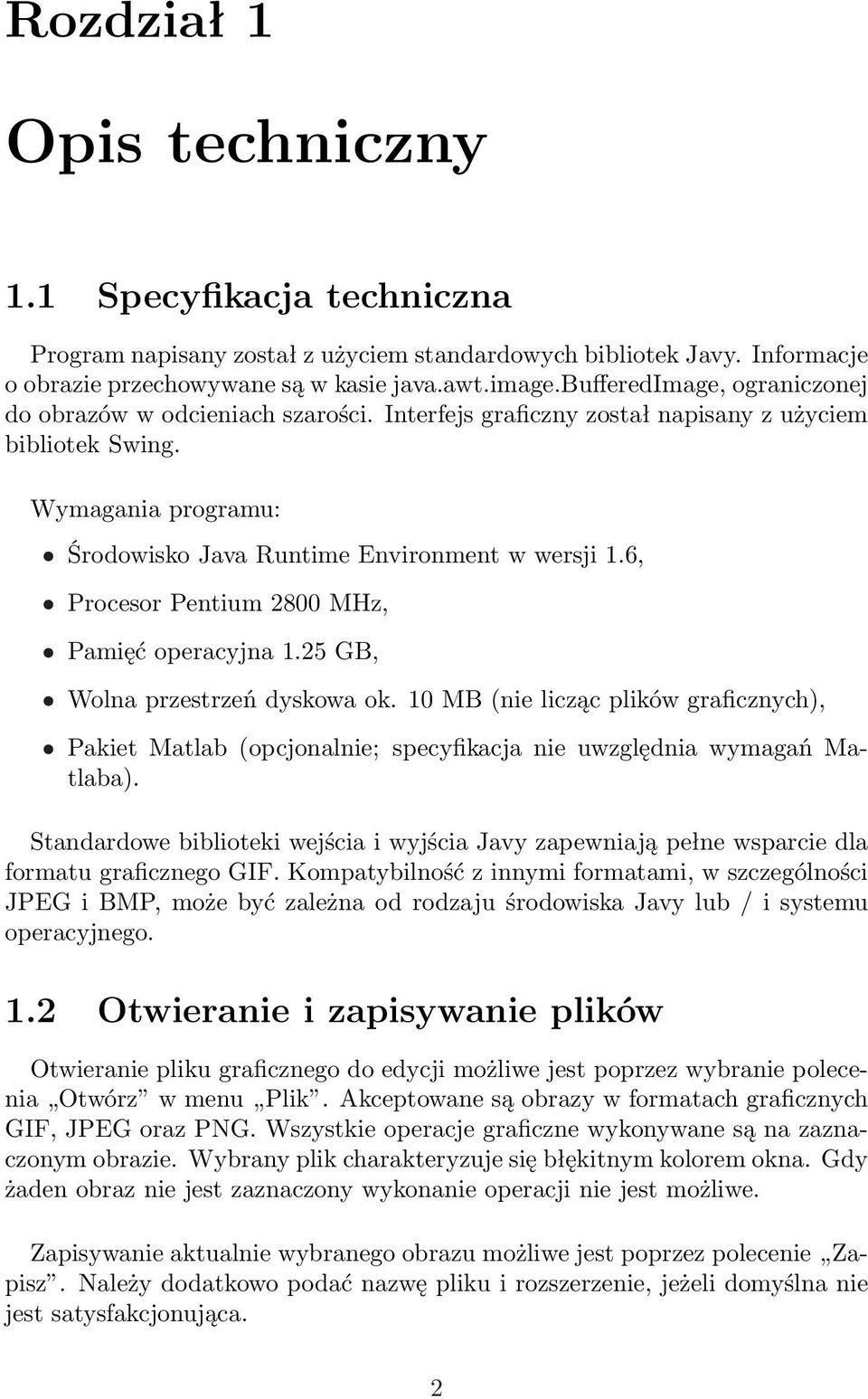 6, Procesor Pentium 2800 MHz, Pamięć operacyjna 1.25 GB, Wolna przestrzeń dyskowa ok. 10 MB (nie licząc plików graficznych), Pakiet Matlab (opcjonalnie; specyfikacja nie uwzględnia wymagań Matlaba).