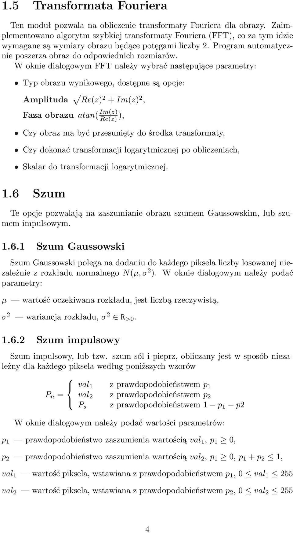 W oknie dialogowym FFT należy wybrać następujące parametry: Typ obrazu wynikowego, dostępne są opcje: Amplituda Re(z) 2 + Im(z) 2, Faza obrazu atan( Im(z) Re(z) ), Czy obraz ma być przesunięty do