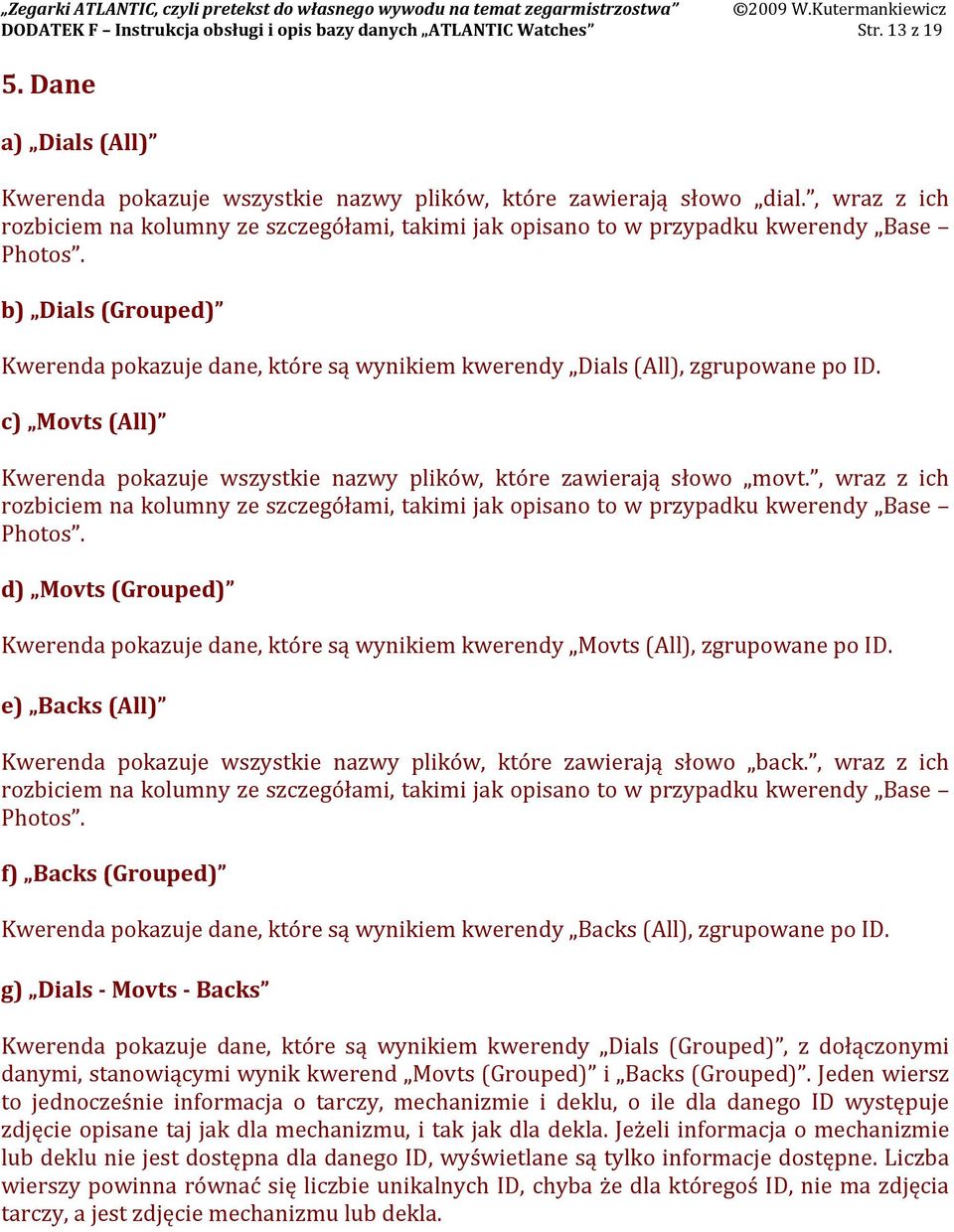 b) Dials (Grouped) Kwerenda pokazuje dane, które są wynikiem kwerendy Dials (All), zgrupowane po ID. c) Movts (All) Kwerenda pokazuje wszystkie nazwy plików, które zawierają słowo movt.