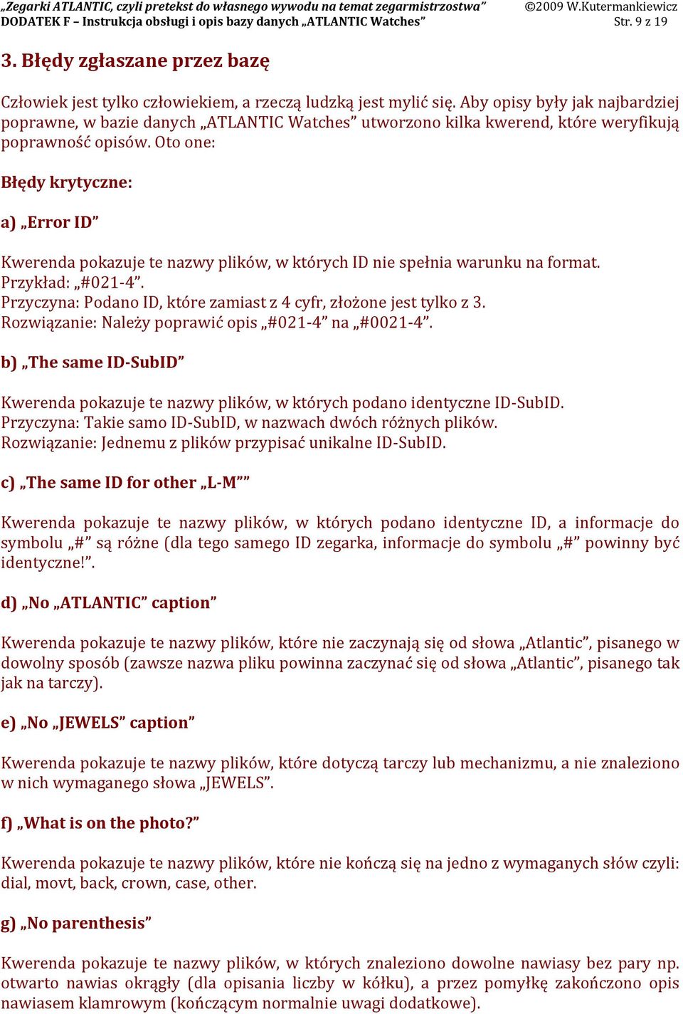 Oto one: Błędy krytyczne: a) Error ID Kwerenda pokazuje te nazwy plików, w których ID nie spełnia warunku na format. Przykład: #021-4.