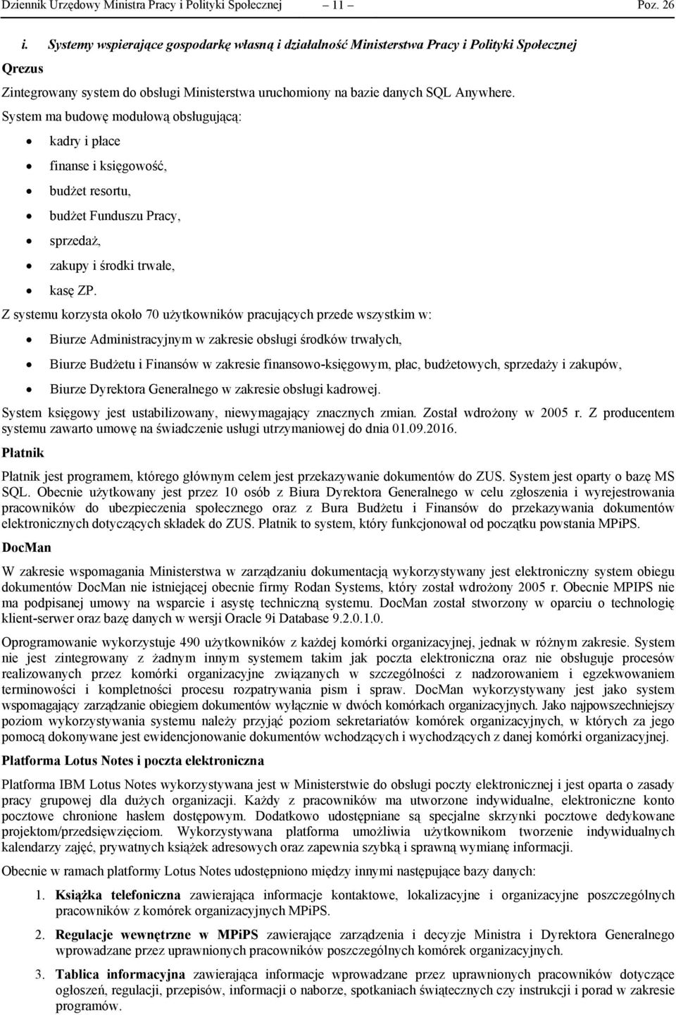 System ma budowę modułową obsługującą: kadry i płace finanse i księgowość, budżet resortu, budżet Funduszu Pracy, sprzedaż, zakupy i środki trwałe, kasę ZP.