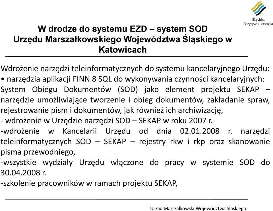 rejestrowanie pism i dokumentów, jak również ich archiwizację, - wdrożenie w Urzędzie narzędzi SOD SEKAP w roku 2007 r. -wdrożenie w Kancelarii Urzędu od dnia 02.01.2008 r.