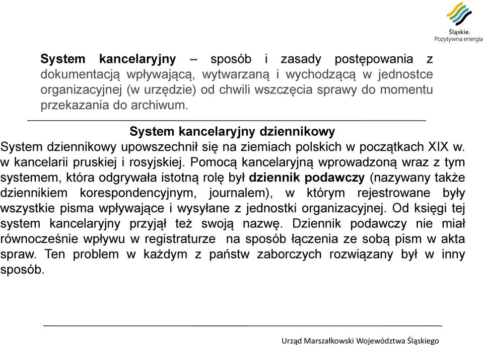 Pomocą kancelaryjną wprowadzoną wraz z tym systemem, która odgrywała istotną rolę był dziennik podawczy (nazywany także dziennikiem korespondencyjnym, journalem), w którym rejestrowane były wszystkie