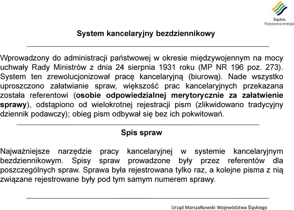 Nade wszystko uproszczono załatwianie spraw, większość prac kancelaryjnych przekazana została referentowi (osobie odpowiedzialnej merytorycznie za załatwienie sprawy), odstąpiono od wielokrotnej