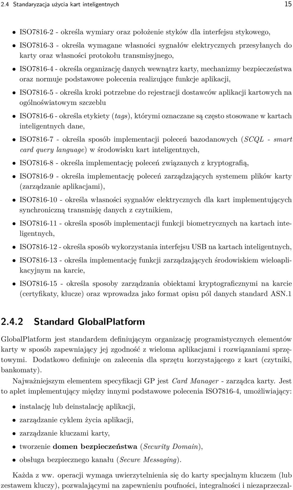 ISO7816-5 - określa kroki potrzebne do rejestracji dostawców aplikacji kartowych na ogólnoświatowym szczeblu ISO7816-6 - określa etykiety (tags), którymi oznaczane są często stosowane w kartach