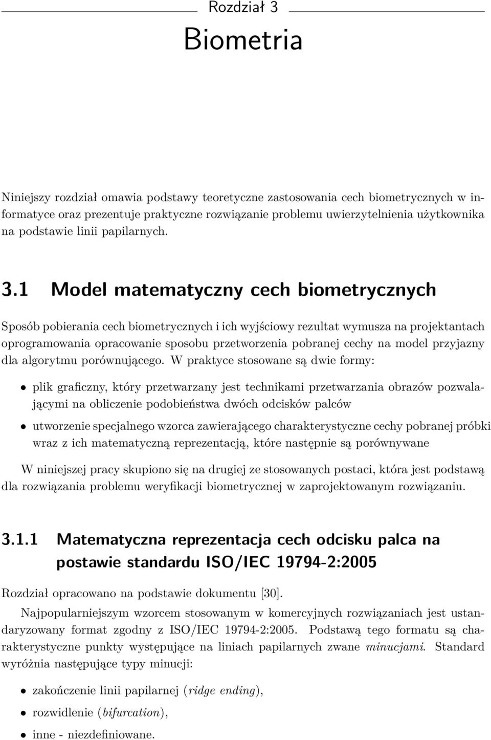 1 Model matematyczny cech biometrycznych Sposób pobierania cech biometrycznych i ich wyjściowy rezultat wymusza na projektantach oprogramowania opracowanie sposobu przetworzenia pobranej cechy na