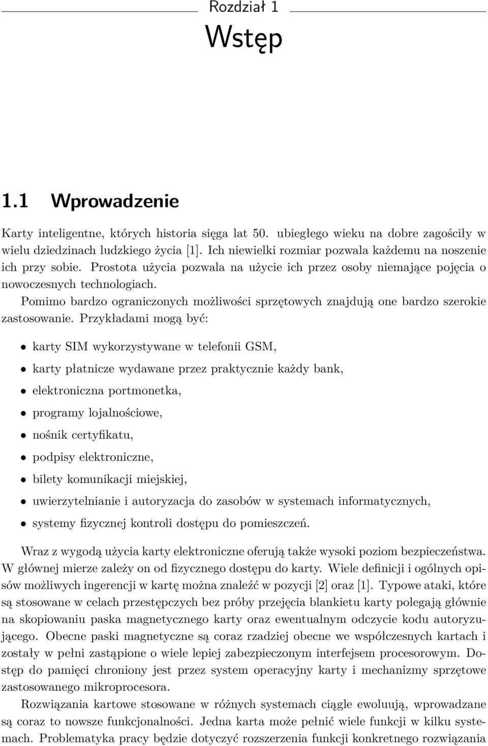 Pomimo bardzo ograniczonych możliwości sprzętowych znajdują one bardzo szerokie zastosowanie.