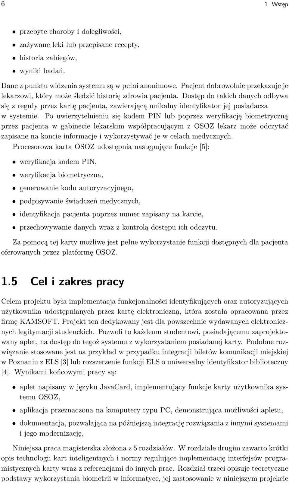 Dostęp do takich danych odbywa się z reguły przez kartę pacjenta, zawierającą unikalny identyfikator jej posiadacza w systemie.