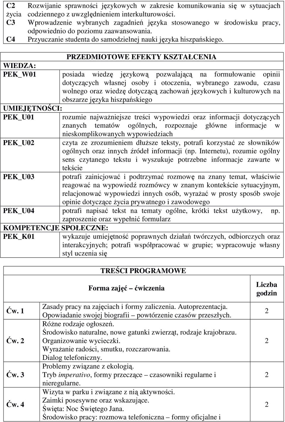 PRZEDMIOTOWE EFEKTY KSZTAŁCENIA WIEDZA: posiada wiedzę językową pozwalającą na formułowanie opinii dotyczących własnej osoby i otoczenia, wybranego zawodu, czasu wolnego oraz wiedzę dotyczącą