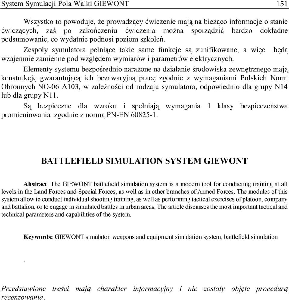 Elementy systemu bezporednio naraone na działanie rodowiska zewntrznego maj konstrukcj gwarantujc ich bezawaryjn prac zgodnie z wymaganiami Polskich Norm Obronnych NO-06 A103, w zalenoci od rodzaju