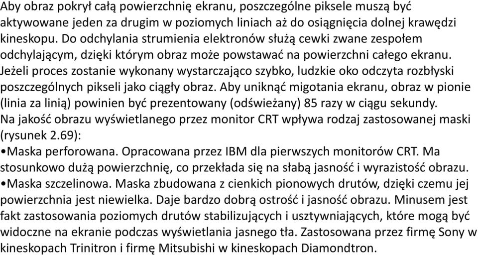 Jeżeli proces zostanie wykonany wystarczająco szybko, ludzkie oko odczyta rozbłyski poszczególnych pikseli jako ciągły obraz.