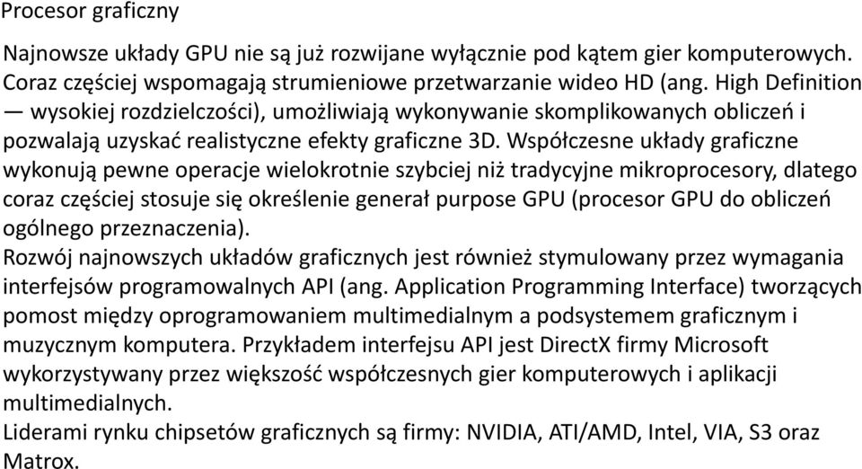 Współczesne układy graficzne wykonują pewne operacje wielokrotnie szybciej niż tradycyjne mikroprocesory, dlatego coraz częściej stosuje się określenie generał purpose GPU (procesor GPU do obliczeń