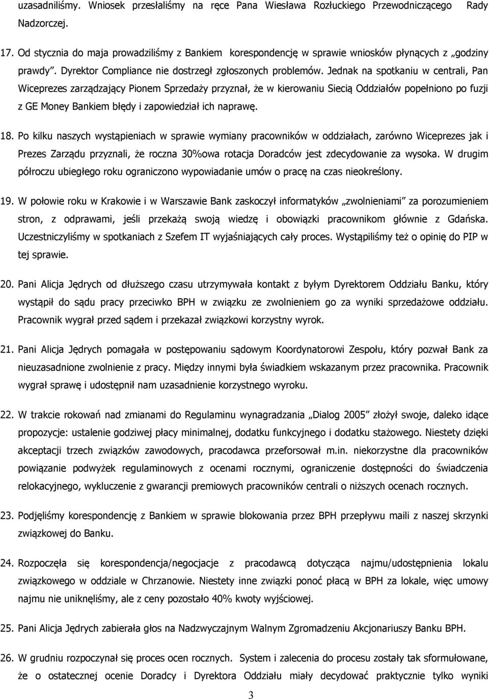 Jednak na spotkaniu w centrali, Pan Wiceprezes zarządzający Pionem Sprzedaży przyznał, że w kierowaniu Siecią Oddziałów popełniono po fuzji z GE Money Bankiem błędy i zapowiedział ich naprawę. 18.