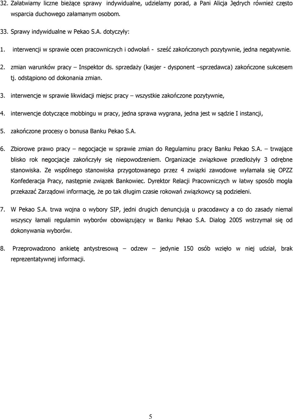 sprzedaży (kasjer - dysponent sprzedawca) zakończone sukcesem tj. odstąpiono od dokonania zmian. 3. interwencje w sprawie likwidacji miejsc pracy wszystkie zakończone pozytywnie, 4.