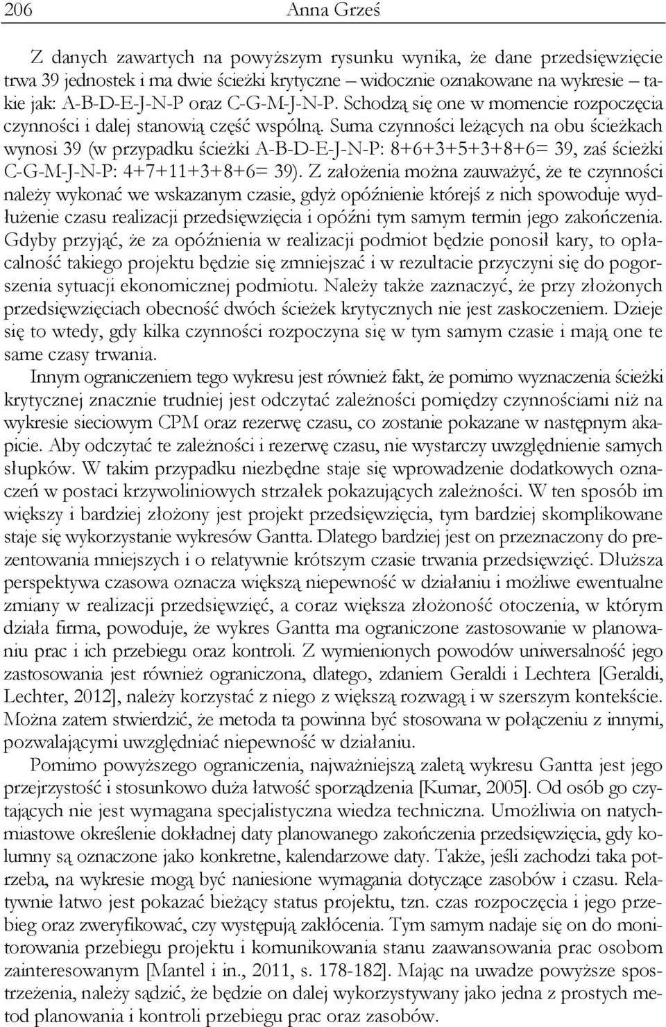 Suma czynności leżących na obu ścieżkach wynosi 39 (w przypadku ścieżki A-B-D-E-J-N-P: 8+6+3+5+3+8+6= 39, zaś ścieżki C-G-M-J-N-P: 4+7+11+3+8+6= 39).