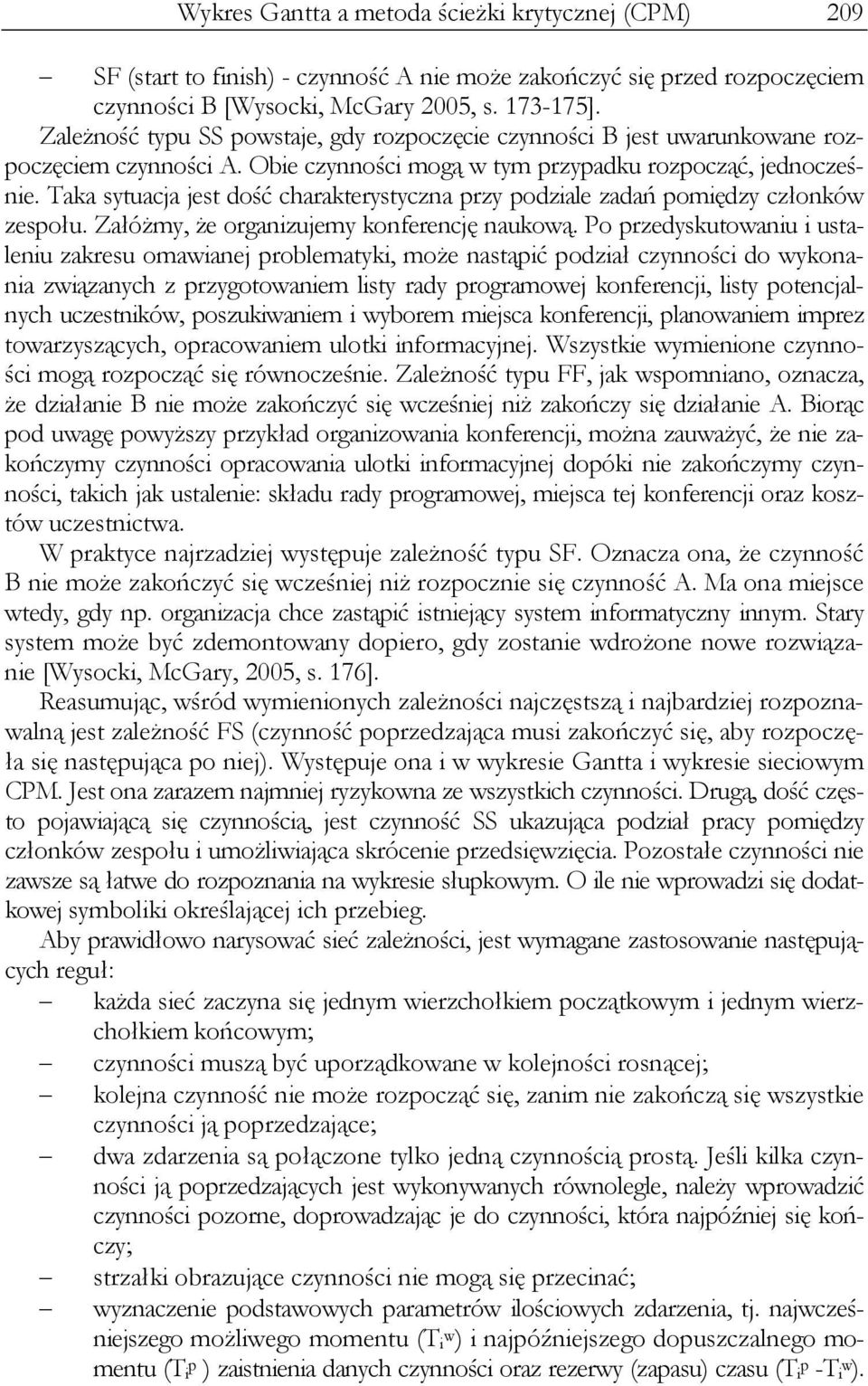 Taka sytuacja jest dość charakterystyczna przy podziale zadań pomiędzy członków zespołu. Załóżmy, że organizujemy konferencję naukową.