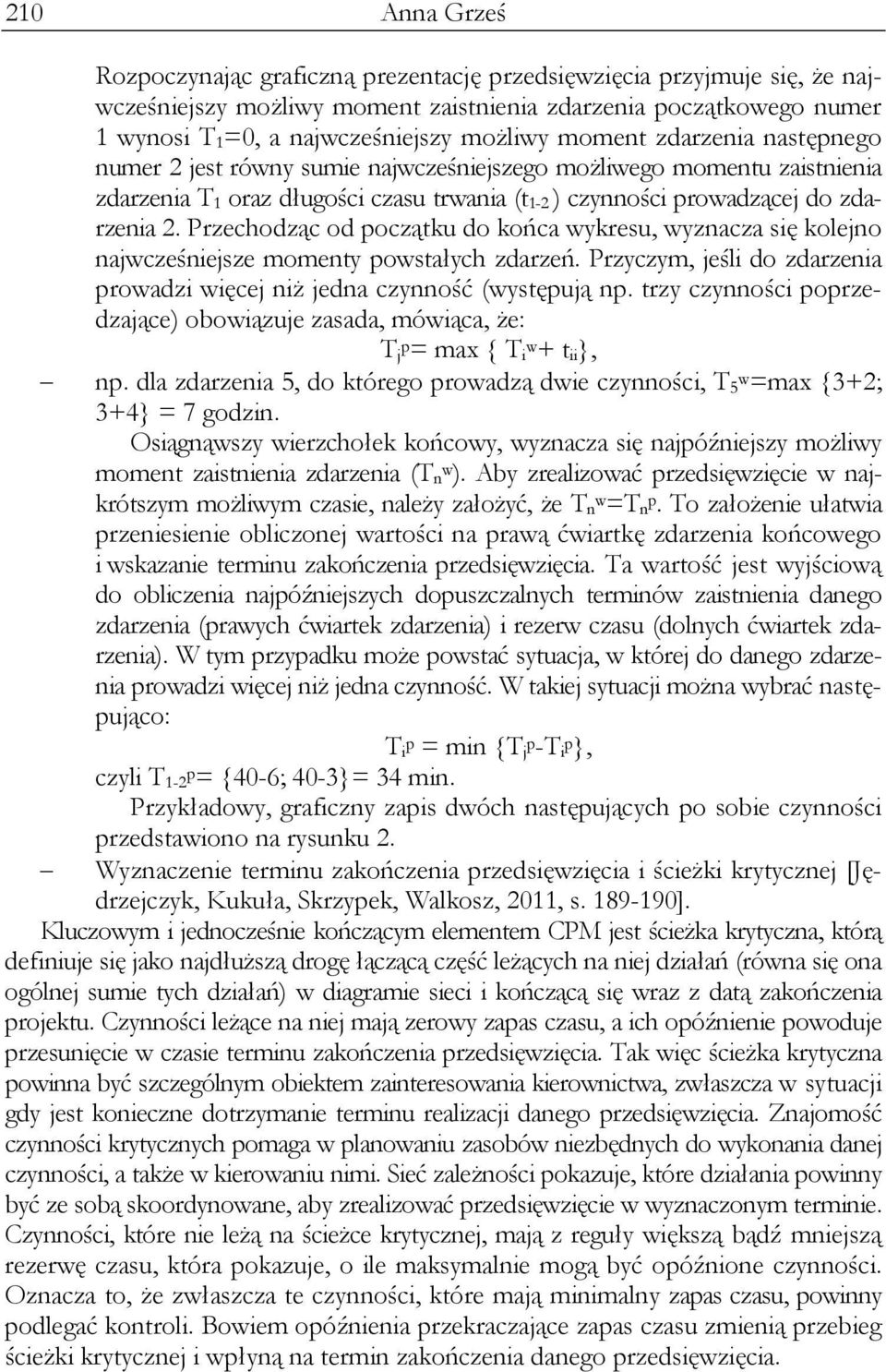 Przechodząc od początku do końca wykresu, wyznacza się kolejno najwcześniejsze momenty powstałych zdarzeń. Przyczym, jeśli do zdarzenia prowadzi więcej niż jedna czynność (występują np.