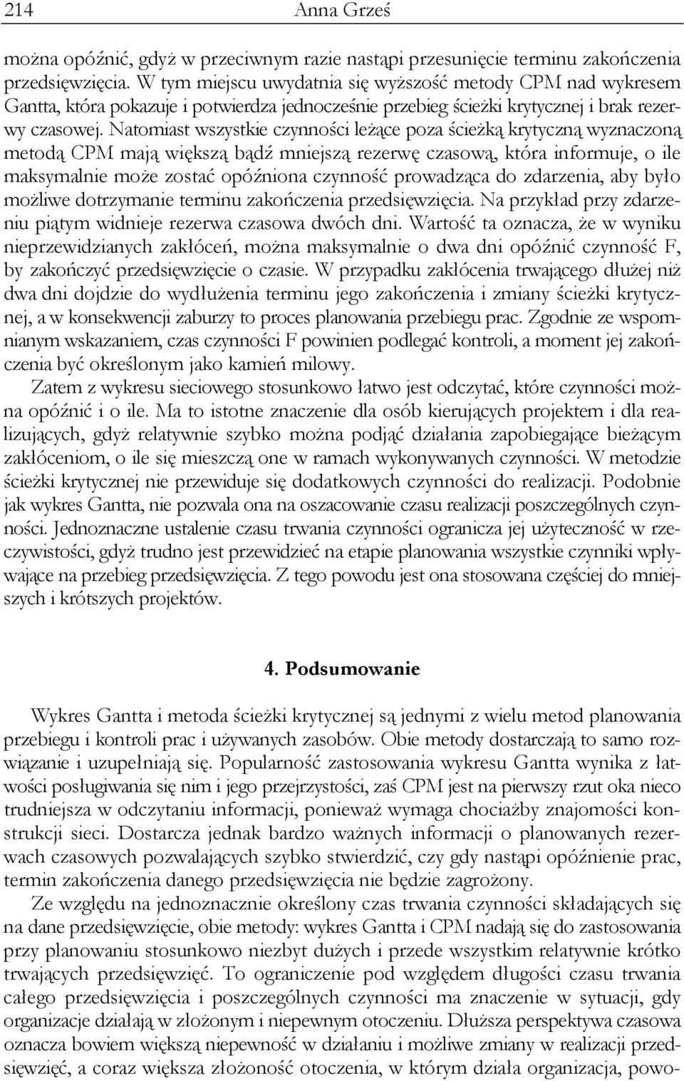 Natomiast wszystkie czynności leżące poza ścieżką krytyczną wyznaczoną metodą CPM mają większą bądź mniejszą rezerwę czasową, która informuje, o ile maksymalnie może zostać opóźniona czynność