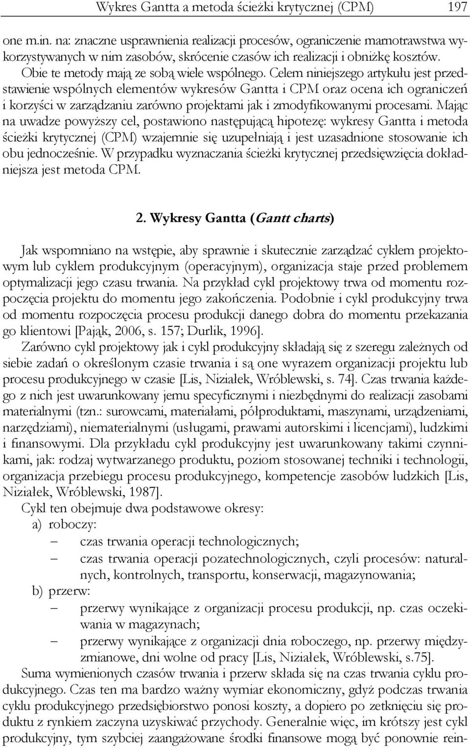 Celem niniejszego artykułu jest przedstawienie wspólnych elementów wykresów Gantta i CPM oraz ocena ich ograniczeń i korzyści w zarządzaniu zarówno projektami jak i zmodyfikowanymi procesami.