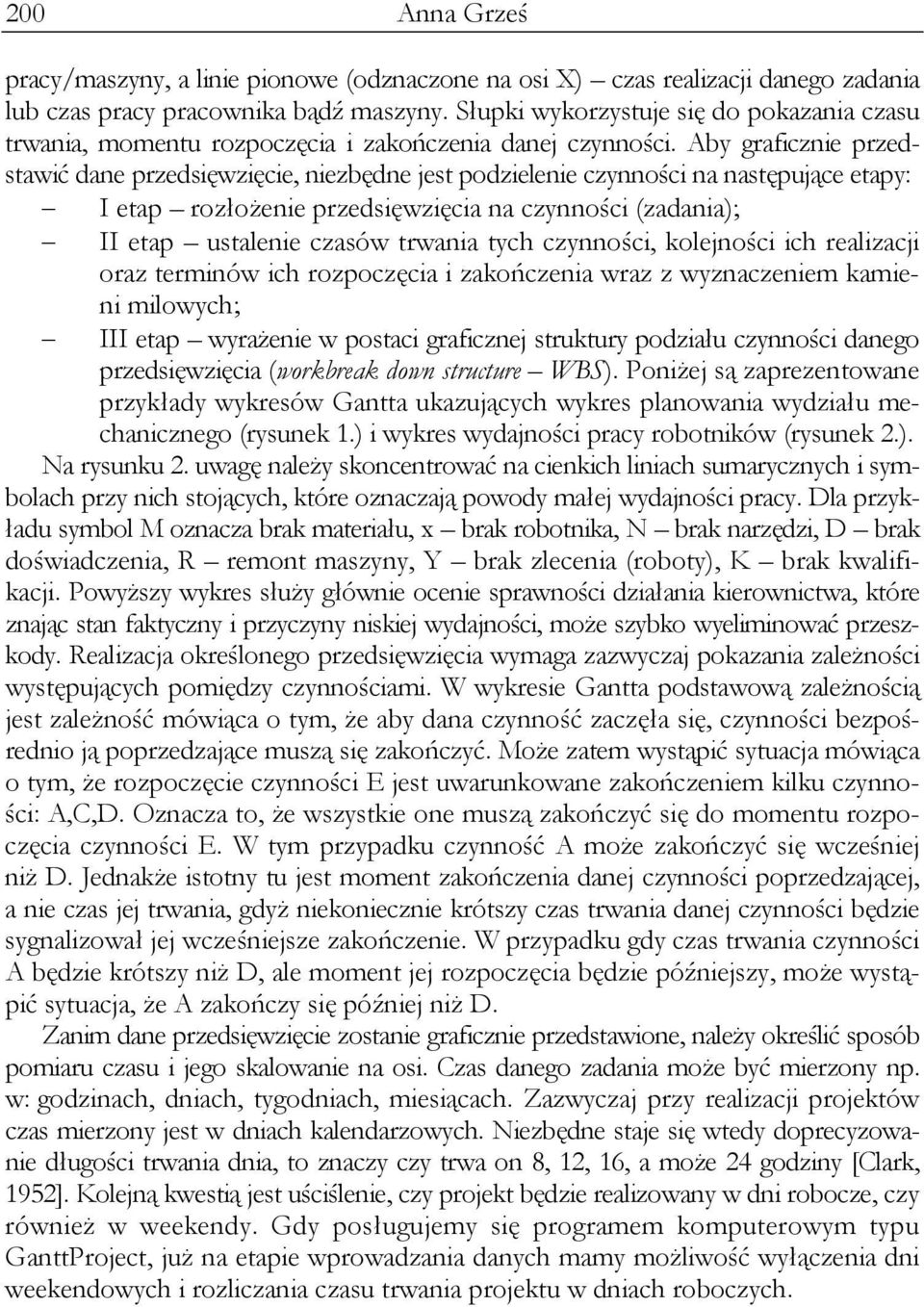 Aby graficznie przedstawić dane przedsięwzięcie, niezbędne jest podzielenie czynności na następujące etapy: I etap rozłożenie przedsięwzięcia na czynności (zadania); II etap ustalenie czasów trwania