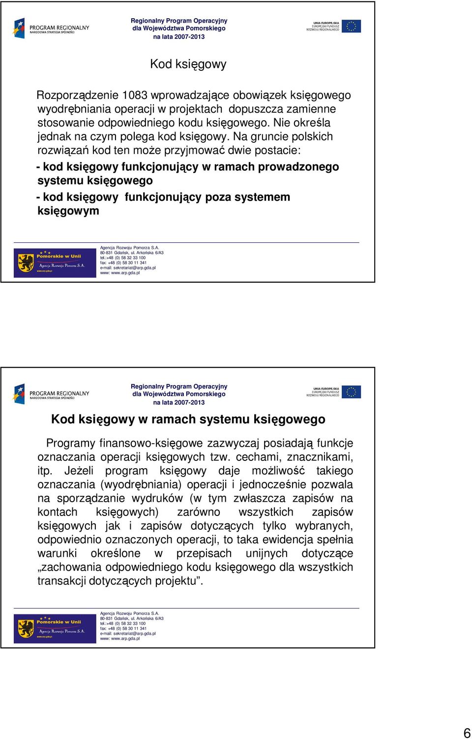 Na gruncie polskich rozwiązań kod ten moŝe przyjmować dwie postacie: - kod księgowy funkcjonujący w ramach prowadzonego systemu księgowego - kod księgowy funkcjonujący poza systemem księgowym Kod