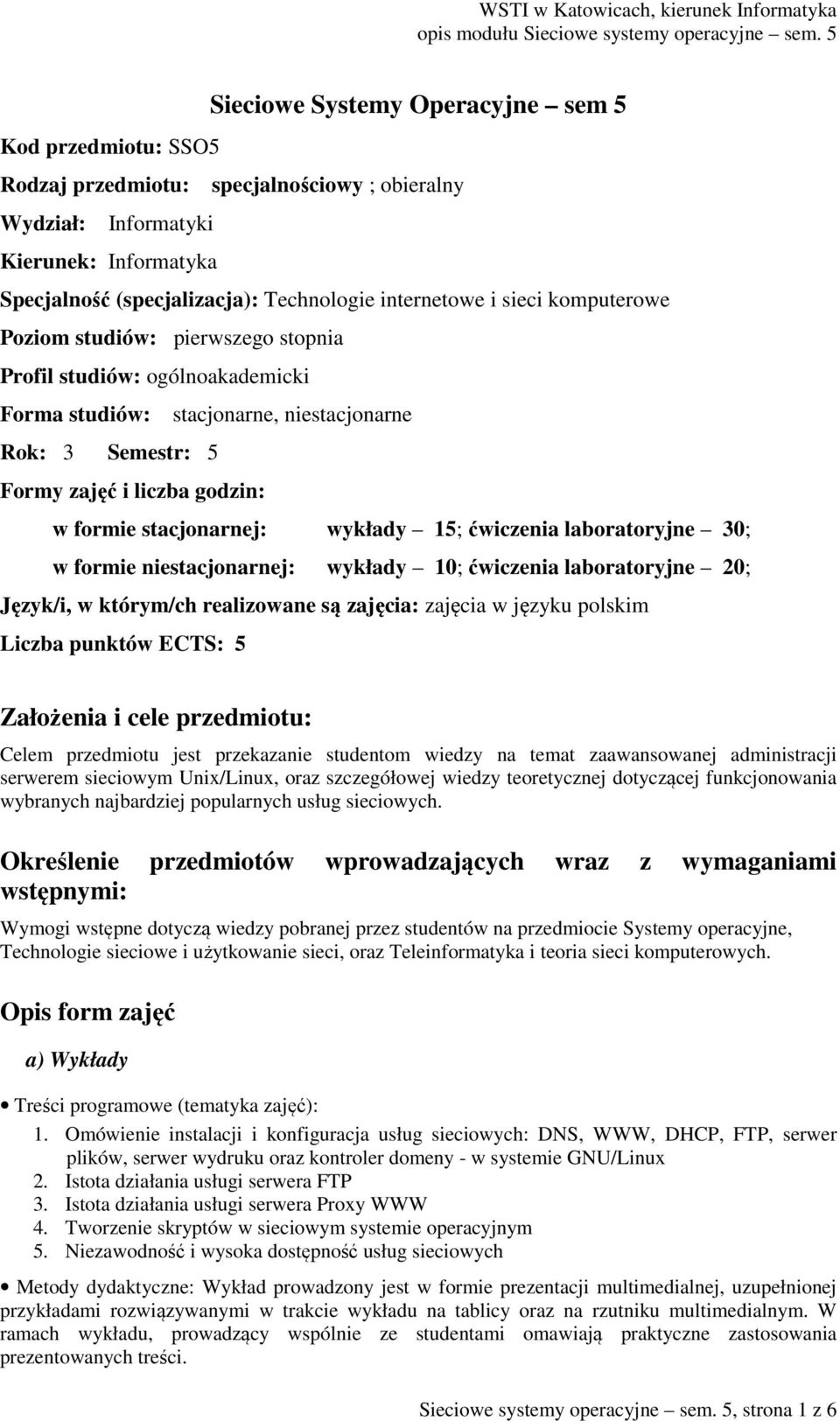 wykłady 15; ćwiczenia laboratoryjne 30; w formie niestacjonarnej: wykłady 10; ćwiczenia laboratoryjne 20; Język/i, w którym/ch realizowane są zajęcia: zajęcia w języku polskim Liczba punktów ECTS: 5