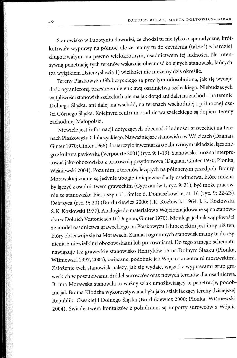 Na intensywną penetrację tych terenów wskazuje obecność kolejnych stanowisk, których (za wyjątkiem Dzierżystawia l) wielkości nie możemy dziś określić.