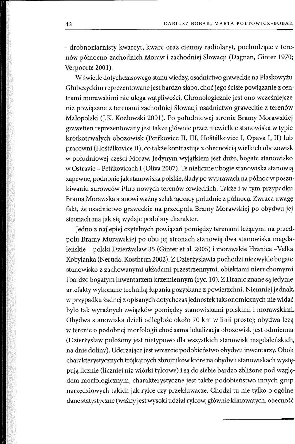 Chronologicznie jest ono wcześniejsze niż powiązane z terenami zachodniej Słowacji osadnictwo graweckie z terenów Małopolski (J.K. Kozłowski 2001).