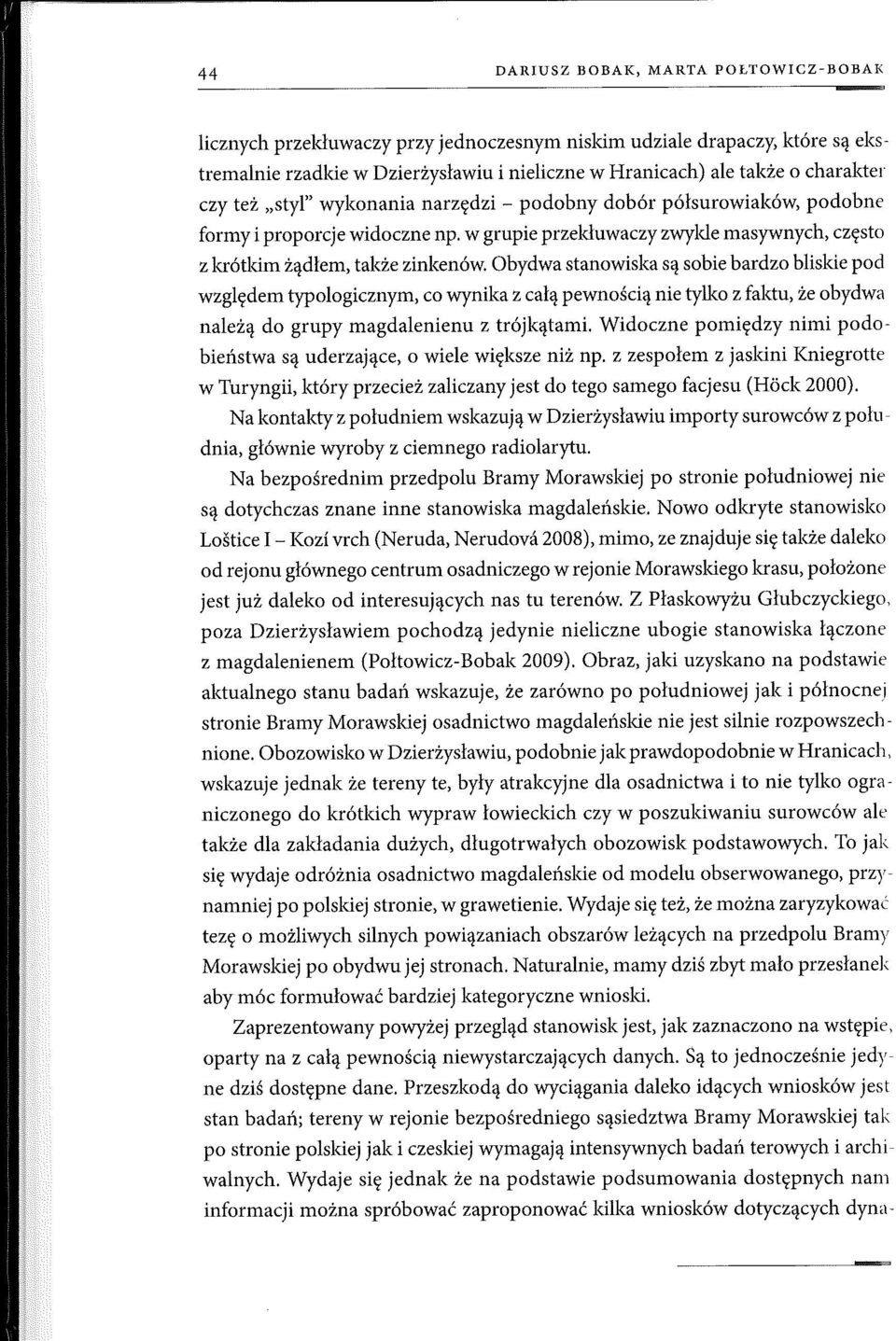 Obydwa stanowiska są sobie bardzo bliskie pod względem typologicznym, co wynika z całą pewnością nie tylko z faktu, że obydwa należą do grupy magdalenienu z trójkątami.