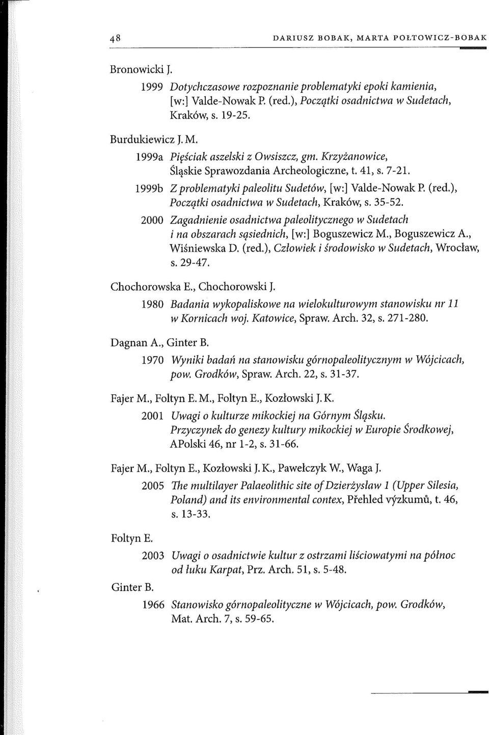 ), Początki osadnictwa w Sudetach, Kraków, s. 35-52. 2000 Zagadnienie osadnictwa paleolitycznego w Sudetach i na obszarach sąsiednich, [w:] Boguszewicz M., Boguszewicz A., Wiśniewska D. (red.