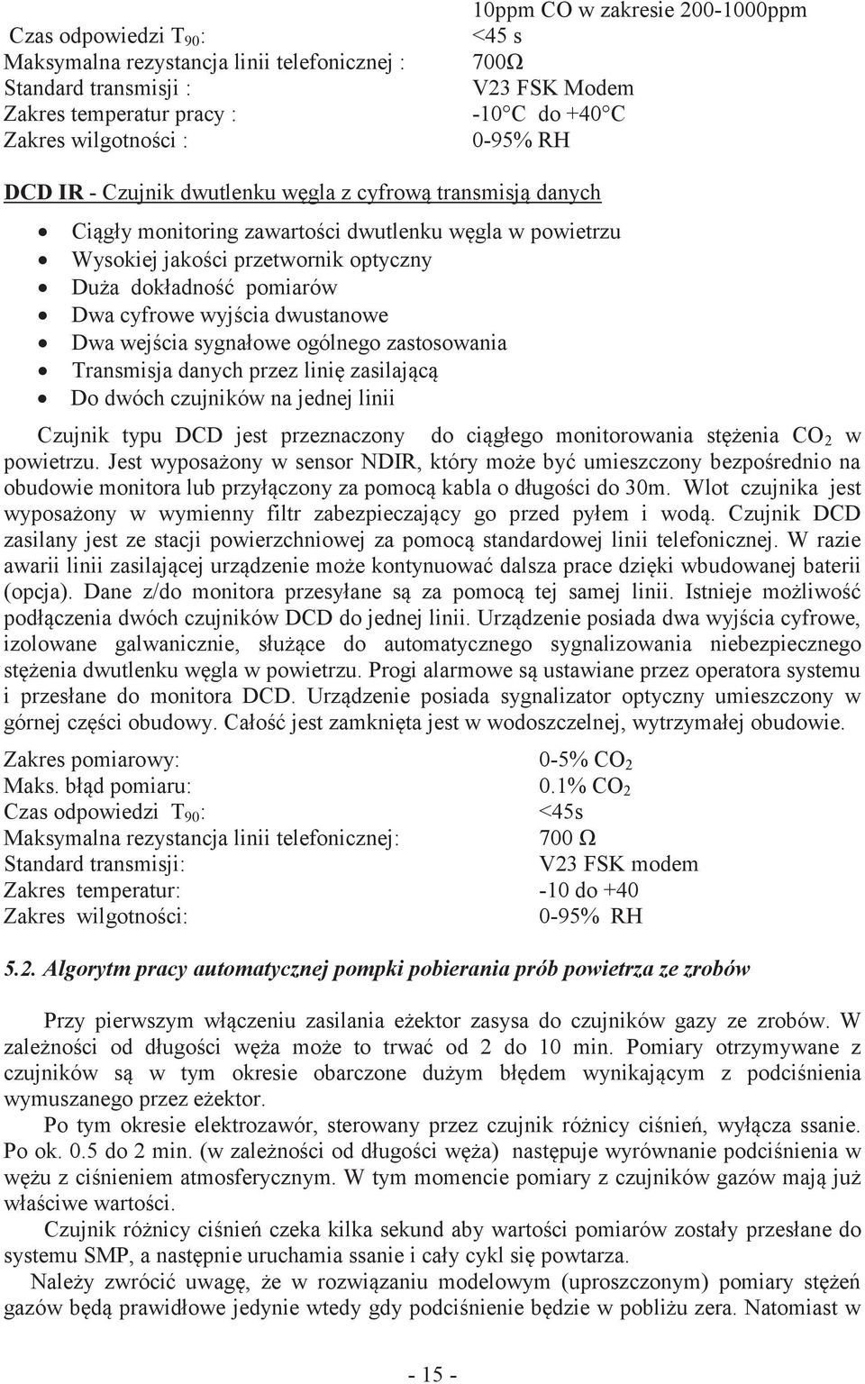 cyfrowe wyjścia dwustanowe Dwa wejścia sygnałowe ogólnego zastosowania Transmisja danych przez linię zasilającą Do dwóch czujników na jednej linii Czujnik typu DCD jest przeznaczony do ciągłego