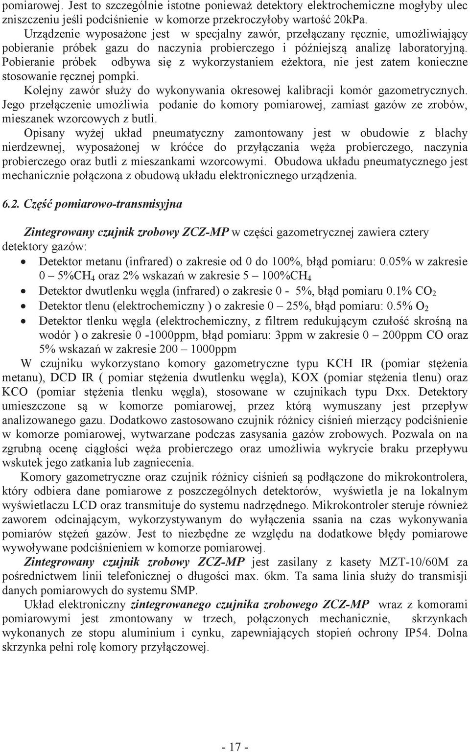 Pobieranie próbek odbywa się z wykorzystaniem eżektora, nie jest zatem konieczne stosowanie ręcznej pompki. Kolejny zawór służy do wykonywania okresowej kalibracji komór gazometrycznych.