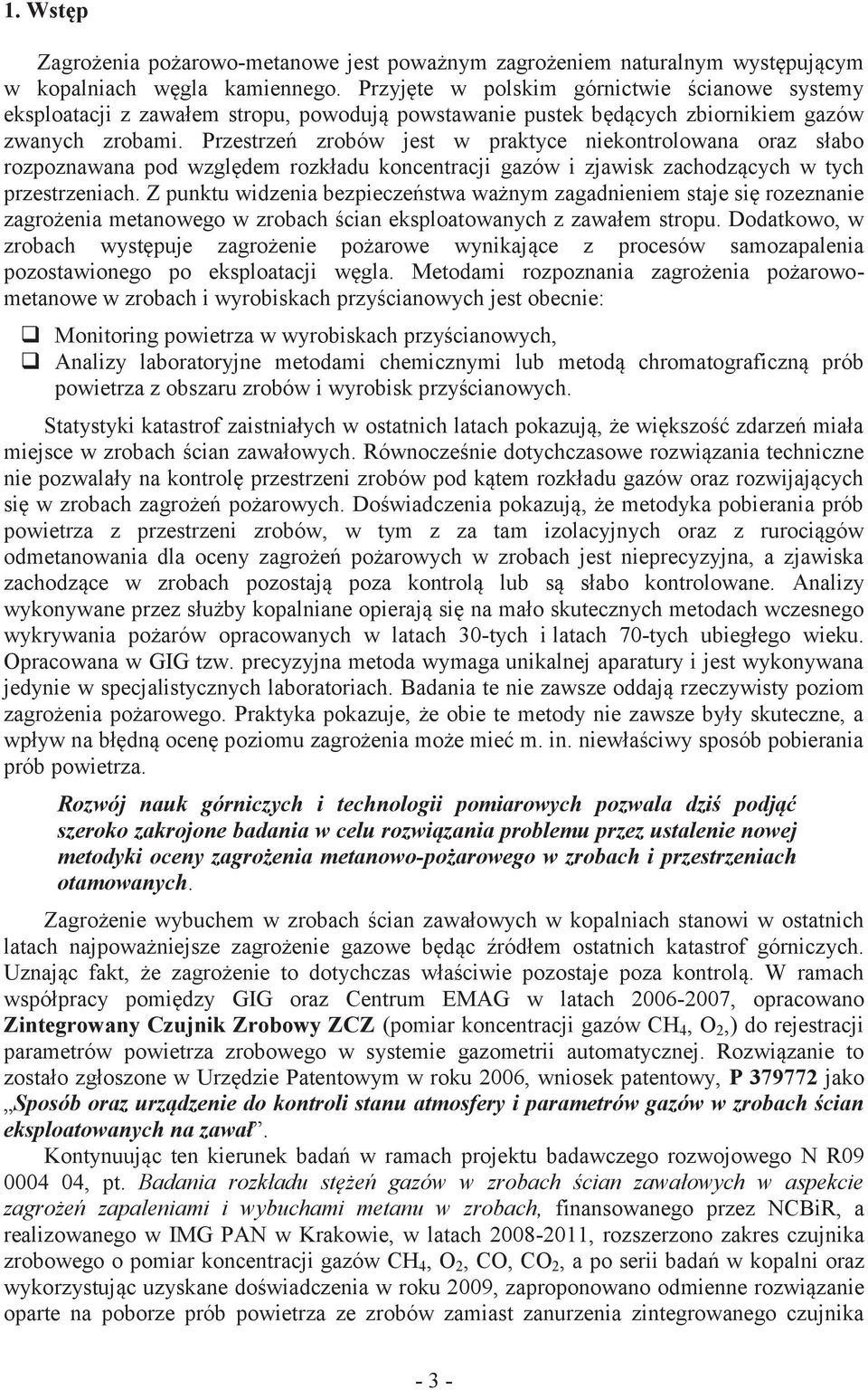 Przestrzeń zrobów jest w praktyce niekontrolowana oraz słabo rozpoznawana pod względem rozkładu koncentracji gazów i zjawisk zachodzących w tych przestrzeniach.