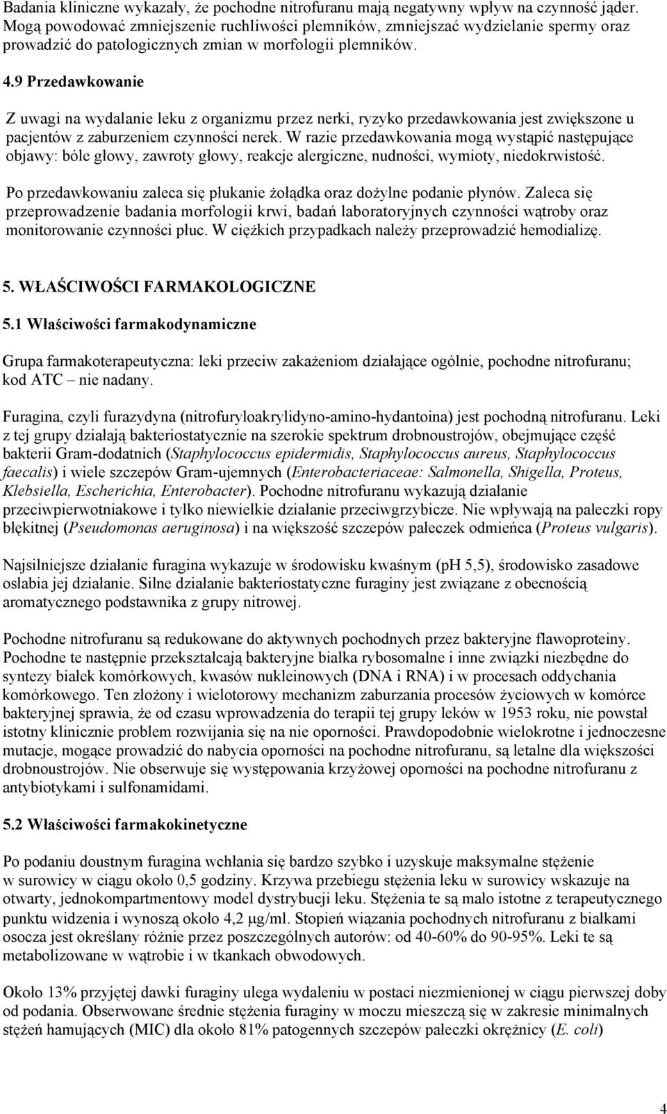 9 Przedawkowanie Z uwagi na wydalanie leku z organizmu przez nerki, ryzyko przedawkowania jest zwiększone u pacjentów z zaburzeniem czynności nerek.