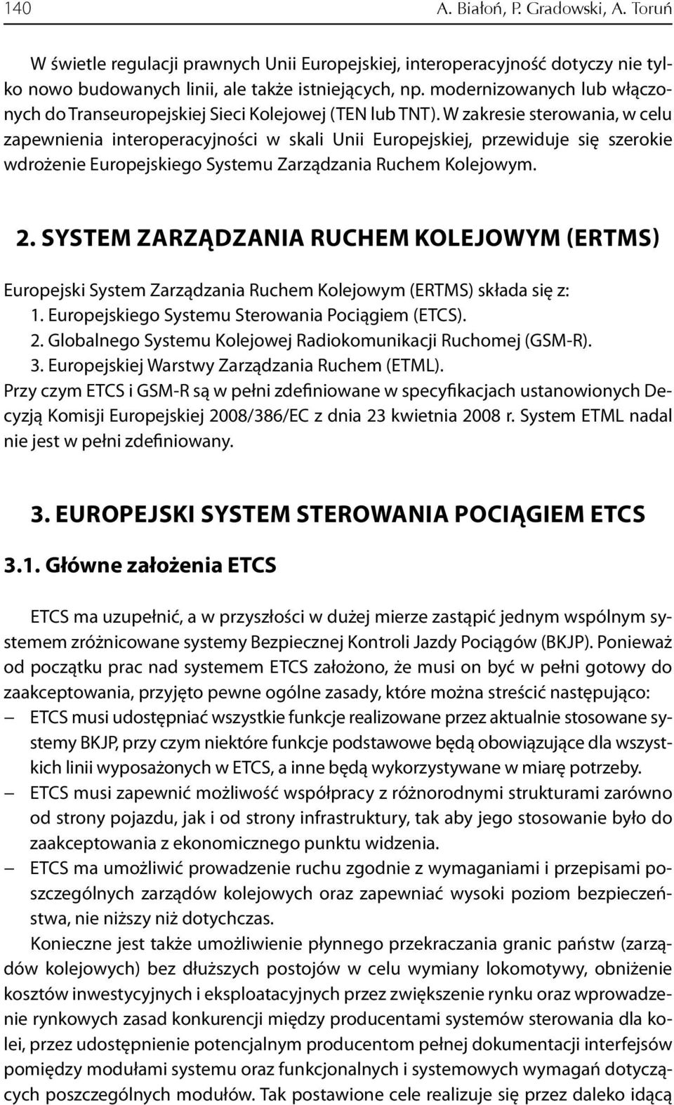 W zakreie terowania, w celu zapewnienia interoperacyjności w kali Unii Europejkiej, przewiduje ię zerokie wdrożenie Europejkiego Sytemu Zarządzania Ruchem Kolejowym. 2.