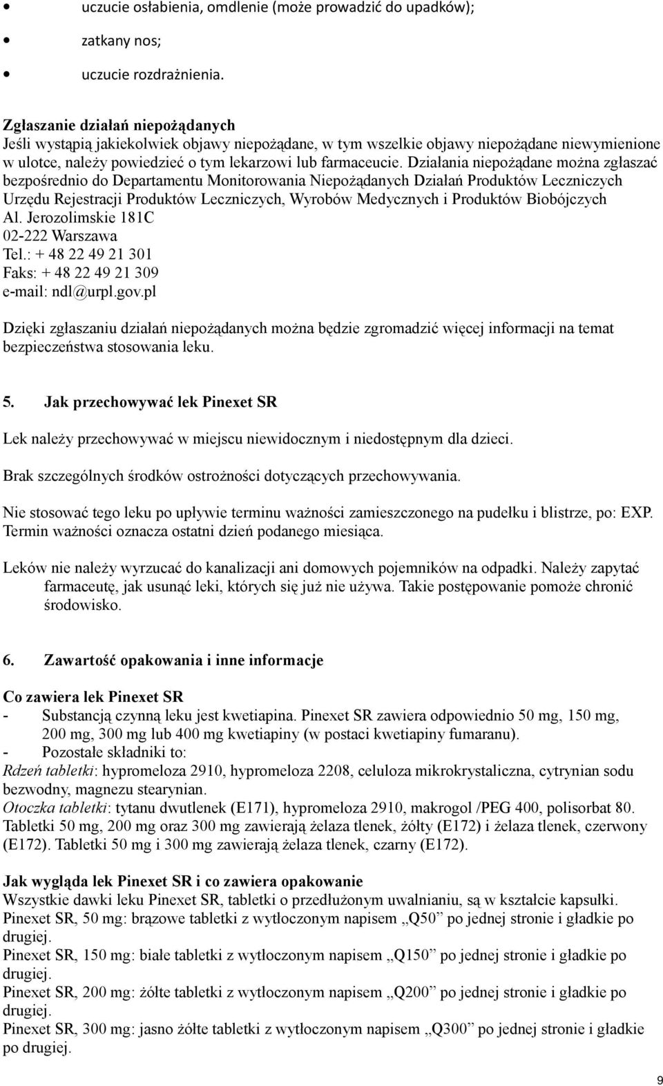 Działania niepożądane można zgłaszać bezpośrednio do Departamentu Monitorowania Niepożądanych Działań Produktów Leczniczych Urzędu Rejestracji Produktów Leczniczych, Wyrobów Medycznych i Produktów