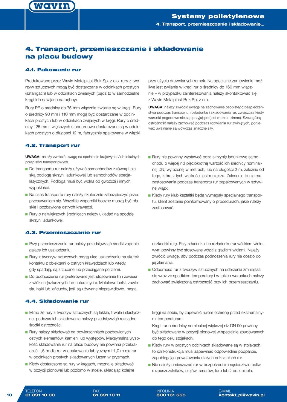 Rury o śrdnicy 125 mm i większych standardowo dostarczan są w odcinkach prostych o długości 12 m, fabryczni spakowan w wiązki przy użyciu drwnianych ramk.