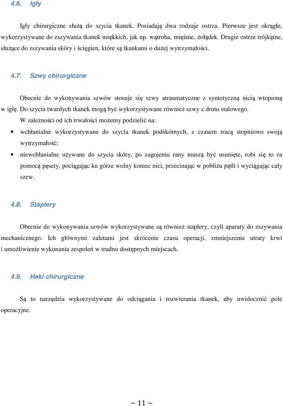 Szwy chirurgiczne Obecnie do wykonywania szwów stosuje się szwy atraumatyczne z syntetyczną nicią wtopioną w igłę. Do szycia twardych tkanek mogą być wykorzystywane również szwy z drutu stalowego.