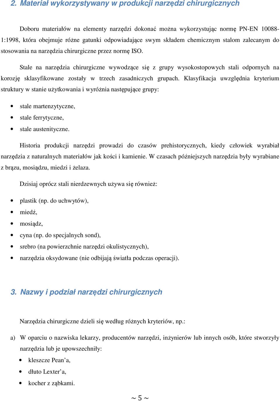 Stale na narzędzia chirurgiczne wywodzące się z grupy wysokostopowych stali odpornych na korozję sklasyfikowane zostały w trzech zasadniczych grupach.