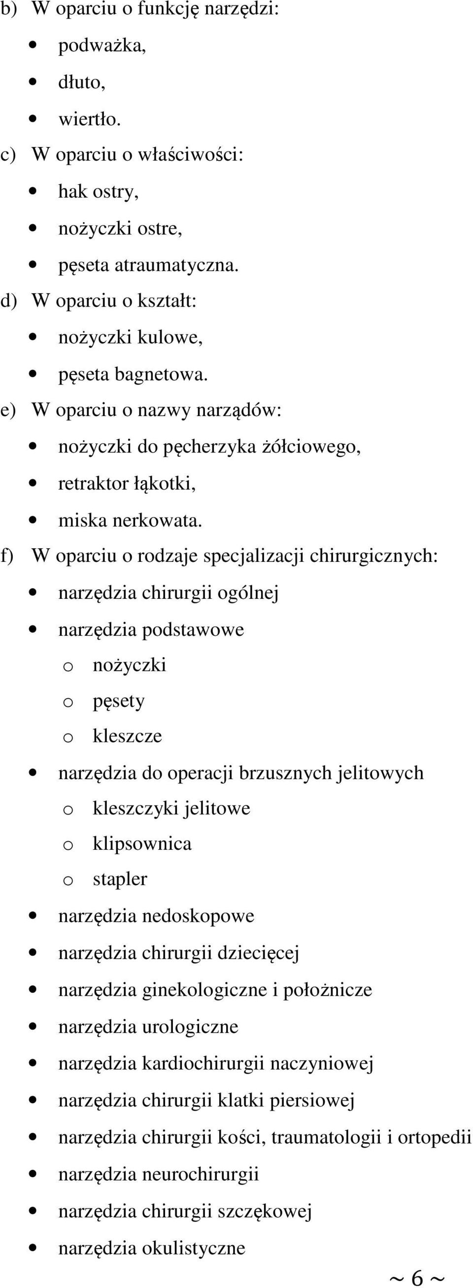 f) W oparciu o rodzaje specjalizacji chirurgicznych: narzędzia chirurgii ogólnej narzędzia podstawowe o nożyczki o pęsety o kleszcze narzędzia do operacji brzusznych jelitowych o kleszczyki jelitowe