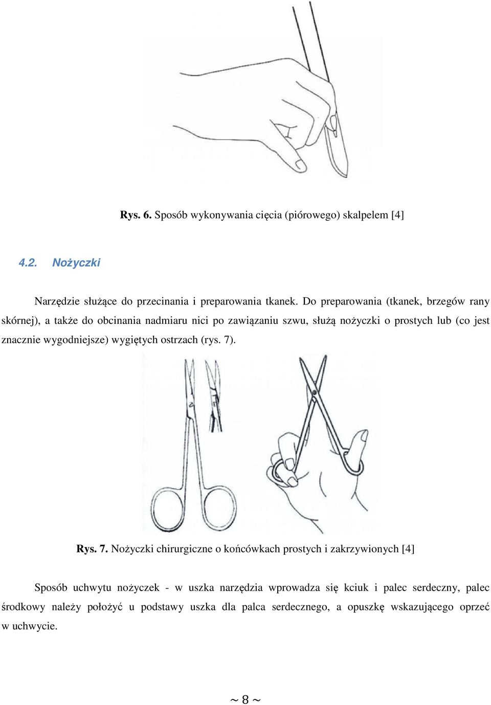 znacznie wygodniejsze) wygiętych ostrzach (rys. 7)