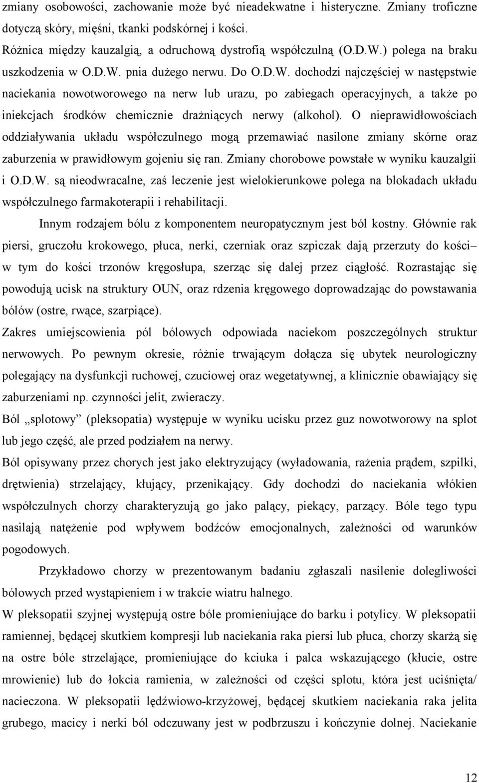 O nieprawidłowościach oddziaływania układu współczulnego mogą przemawiać nasilone zmiany skórne oraz zaburzenia w prawidłowym gojeniu się ran. Zmiany chorobowe powstałe w wyniku kauzalgii i O.D.W.