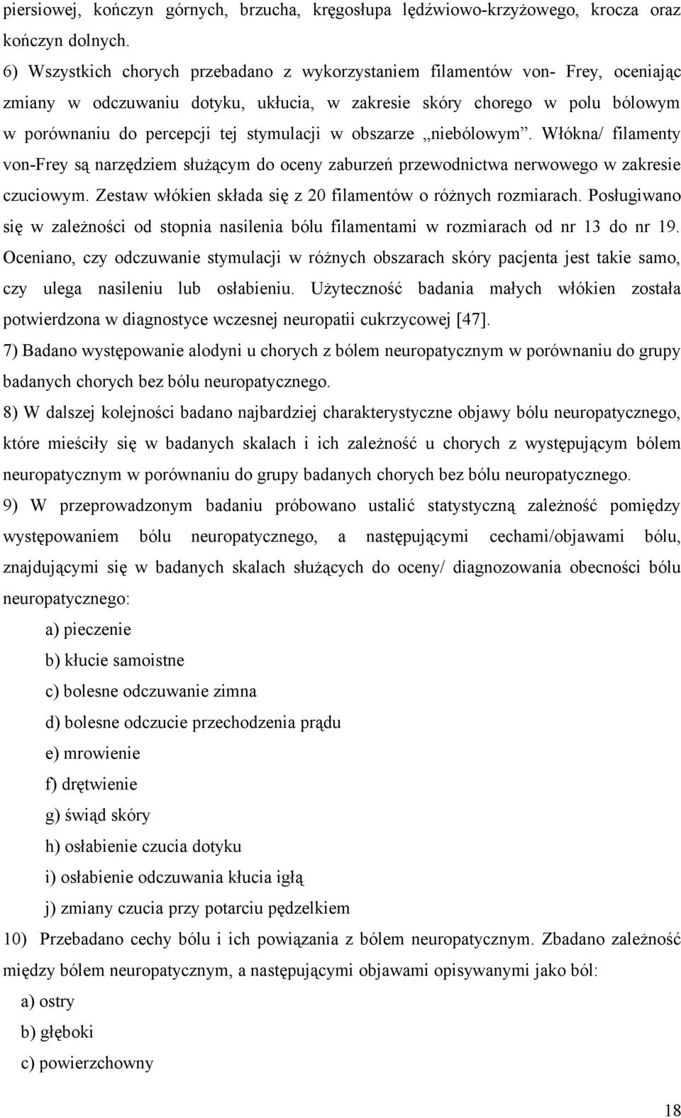 w obszarze niebólowym. Włókna/ filamenty von-frey są narzędziem służącym do oceny zaburzeń przewodnictwa nerwowego w zakresie czuciowym. Zestaw włókien składa się z 20 filamentów o różnych rozmiarach.