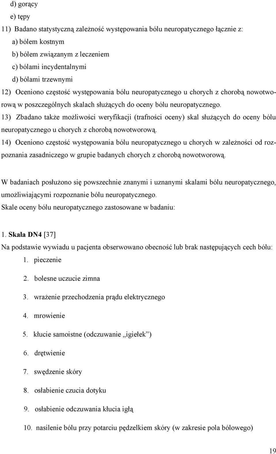 13) Zbadano także możliwości weryfikacji (trafności oceny) skal służących do oceny bólu neuropatycznego u chorych z chorobą nowotworową.