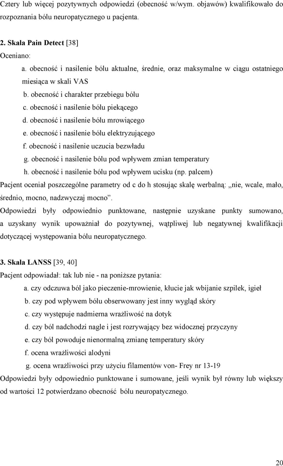 obecność i nasilenie bólu mrowiącego e. obecność i nasilenie bólu elektryzującego f. obecność i nasilenie uczucia bezwładu g. obecność i nasilenie bólu pod wpływem zmian temperatury h.